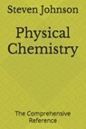Physical Chemistry: The Comprehensive Reference - Steven Johnson - 9798305271645