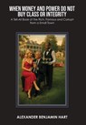 When Money and Power Do Not Buy Class or Integrity: A Tell-All Book of the Rich, Famous and Corrupt from a Small Town - Alexander Benjamin Hart - 9798318811784