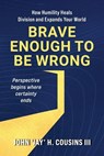 Brave Enough to Be Wrong - John H. Cousins III - 9798318828867