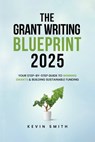 The Grant Writing Blueprint 2025 - Kevin A Smith Sr. - 9798330308507