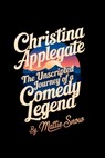 Christina Applegate: The Unscripted Journey of a Comedy Legend - Mattie Snow - 9798343472905