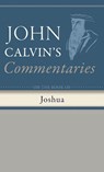 Commentaries on the Book of Joshua - John Calvin - 9798385214938