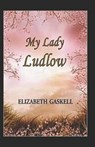 My Lady Ludlow-Elizabeth's Classic Edition(Annotated) - GASKELL,  Elizabeth- - 9798422433810