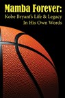 Mamba Forever: Kobe Bryant's Life and Legacy In His Own Words - Luke Ellison - 9798607134259