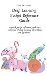 Deep Learning Pocket Reference Guide: A quick pocket reference guide to a collection of deep learning algorithms and key terms - The Data Guy - 9798625078412