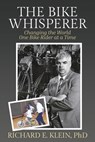 The Bike Whisperer: Changing the World One Bike Rider at a Time - Richard E. Klein - 9798629636694