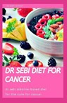 Dr Sebi Diet for Cancer: Dr Sebi Alkaline-Based Diet for the Best Cure for Cancer - JOHNSON,  Adam - 9798642593936