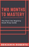 Two Months to Mastery: The Rock the Registry Exam Prep Guide - Benjamin Roberts - 9798702179735