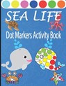 Sea Life Dot Markers Activity Book: Creative and Fun Do a Dot Art Coloring Book for Toddlers, Preschool, Sea Animals Paint Dauber Book with Easy Guide - Meddani Coloring - 9798717866262