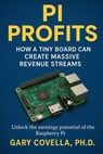 Pi Profits: How a Tiny Board Can Create Massive Revenue Streams! - Gary Covella - 9798865604341