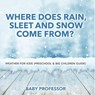 Where Does Rain, Sleet and Snow Come From? | Weather for Kids (Preschool & Big Children Guide) - Baby - 9798869445186