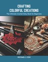Crafting Colorful Creations: The Ultimate Crochet Doily Book for Beginners - Michael L. Cox - 9798873962662