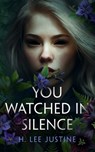You Watched in Silence - H. Lee Justine - 9798874899158