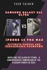 Samsung Galaxy S24 Ultra VS iPhone 15 Pro Max: Ultimate Camera and Performance Showdown: Unveiling the Clash of Titans - A Comprehensive Comparison of - Tech Talker - 9798876699725