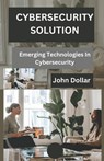 Cybersecurity Solution: Emerging Technologies in Cybersecurity - John Dollar - 9798876759566