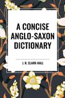 Concise Anglo-Saxon Dictionary - J R Clark-Hall - 9798880900206