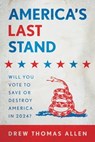 America’s Last Stand: Will You Vote to Save or Destroy America in 2024? - Drew Thomas Allen - 9798888453490