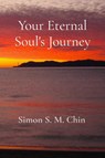 Your Eternal Soul's Journey - Simon S. M. Chin - 9798992467406