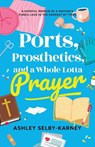 Ports, Prosthetics, and a Whole Lotta Prayer - Ashley Selby-Karney - 9798994038635