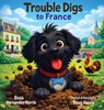 Hernandez-Harris, R: Trouble Digs to France - Rissa Hernandez-Harris - 9798995271109