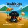 Hernandez-Harris, R: Trouble Digs to Trinidad - Rissa Hernandez-Harris - 9798995271116