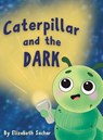 Caterpillar and the Dark - Elizabeth Sachar - 9798995320012