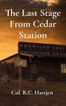 The Last Stage From Cedar Station - Col. R. C. Hartjen - 9798999783165