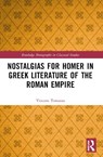 Nostalgias for Homer in Greek Literature of the Roman Empire - Vincent Tomasso - 9781032456577