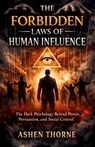 The Forbidden Laws of Human Influence: The Dark Psychology Behind Power, Persuasion, and Social Control - Ashen Thorne - 9781105801303
