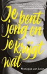 Je bent jong en je krijgt wat - Monique van Loon - 9789046826430