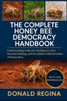 The Complete Honey Bee Democracy Handbook: Understanding Collective Intelligence, Hive Decision-Making, and the Hidden Political Genius of Honey Bees. - Donald Regina - 9798277173121