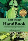 Leaf Insect Handbook: A Complete Guide To Caring For Leaf Insects: Housing, Feeding, Breeding, And Understanding The Art Of Camouflage And Mimicry. - James Woolverton - 9798294315566