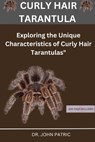 Curly Hair Tarantula: "Exploring the Unique Characteristics of Curly Hair Tarantulas" - John Patric - 9798876028396