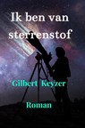 Ik ben van sterrenstof - Gilbert Keyzer - 9789465384764