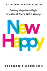 New Happy: Getting Happiness Right in a World That's Got It Wrong - Stephanie Harrison - 9780593541388