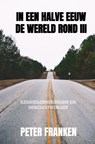 In een halve eeuw de wereld rond III - Peter Franken - 9789464352788