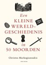 Een kleine wereldgeschiedenis in 50 moorden - Christos Markogiannakis - 9789000401550