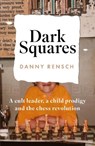 Dark Squares: A cult leader, a child prodigy and the chess revolution - Danny Rensch - 9781035404667