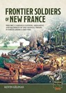 Frontier Soldiers of New France Volume 2 - Kevin Gelinas - 9781804516799