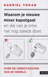 Waarom je nieuwe mixer kapot gaat en die van je oma het nog steeds doet - Gabriel Yoran - 9789045053509