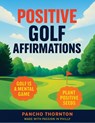 POSITIVE GOLF AFFIRMATIONS - Pancho Thornton - 9798256042158
