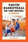 Youth Basketball on the Brink - Bill Madura - 9798991328098
