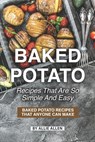 Baked Potato Recipes That Are So Simple and Easy: Baked Potato Recipes That Anyone Can Make - Allie Allen - 9781087163772