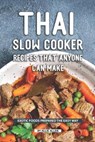 Thai Slow Cooker Recipes that Anyone Can Make: Exotic Foods Prepared the Easy Way - Allie Allen - 9781691565894