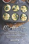 Muffin Tin Cookbook with Step-By-Step Instructions: Muffin Tin Recipes That Will Make You A Pro in Baking - ALLEN,  Allie - 9781691742660