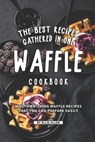 The Best Recipes Gathered in One Waffle Cookbook: Mouthwatering Waffle Recipes That You Can prepare Easily - Allie Allen - 9781692147129
