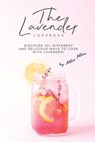 The Lavender Cookbook: Discover 30+ Different and Delicious Ways to Cook with Lavender! - Allie Allen - 9781711879079