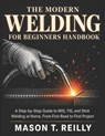 The Modern Welding for Beginners Handbook - Mason T. Reilly - 9798197764355