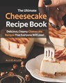 The Ultimate Cheesecake Recipe Book: Delicious, Creamy Cheesecake Recipes That Everyone Will Love! - Allie Allen - 9798639385476