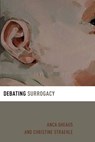 Debating Surrogacy - Anca (Assistant Professor Gheaus ; Christine (Professor of Ethics and Applied Ethics Straehle - 9780190072179